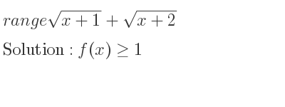 The range of sqrt(x+1)+sqrt(x+2) is f(x)>= 1